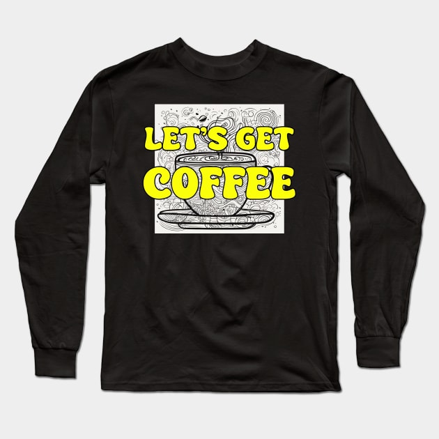 Let's Get Coffee Long Sleeve T-Shirt by DVL